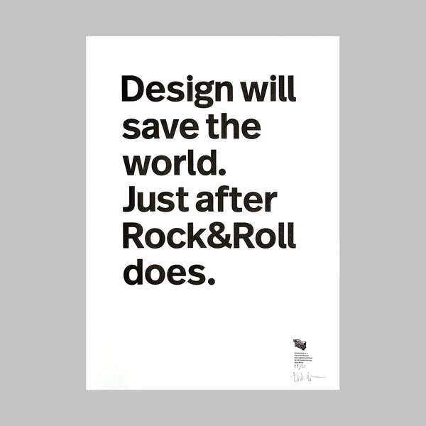Design will save the world. Just after Rock & Roll does