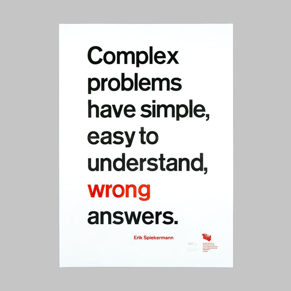 Complex problems have simple, easy to understand, wrong answers. – Erik Spiekermann