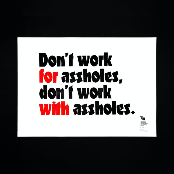 Don’t work for assholes. Don’t work with assholes.