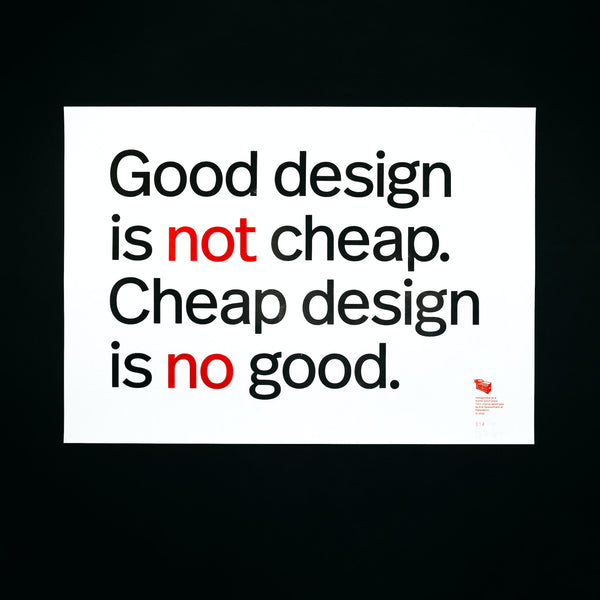 Good design is not cheap. Cheap design is no good.